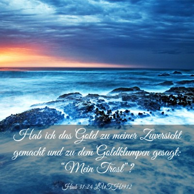 Picture 03 - Hiob 31:24 LUTH1912 - Hab ich das Gold zu meiner Zuversicht gemacht und - Bible Verse Picture
