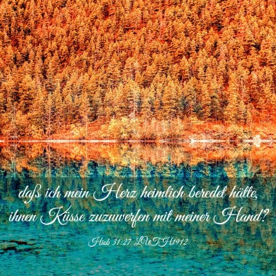 Picture 03 - Hiob 31:27 LUTH1912 - daß ich mein Herz heimlich beredet hätte, ihnen - Bible Verse Picture