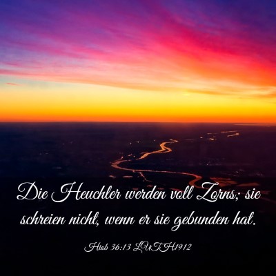 Picture 03 - Hiob 36:13 LUTH1912 - Die Heuchler werden voll Zorns; sie schreien - Bible Verse Picture