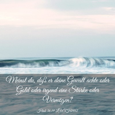 Picture 03 - Hiob 36:19 LUTH1912 - Meinst du, daß er deine Gewalt achte oder Gold - Bible Verse Picture