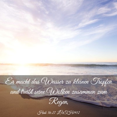 Picture 03 - Hiob 36:27 LUTH1912 - Er macht das Wasser zu kleinen Tropfen und treibt - Bible Verse Picture