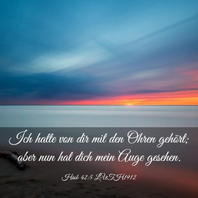 Picture 03 - Hiob 42:5 LUTH1912 - Ich hatte von dir mit den Ohren gehört; aber nun - Bible Verse Picture