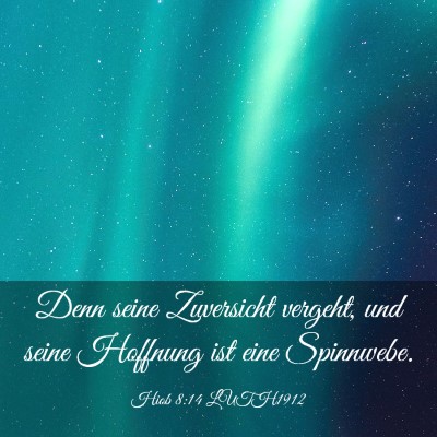 Picture 03 - Hiob 8:14 LUTH1912 - Denn seine Zuversicht vergeht, und seine Hoffnung - Bible Verse Picture