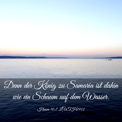 Picture 03 - Hosea 10:7 LUTH1912 - Denn der König zu Samaria ist dahin wie ein - Bible Verse Picture