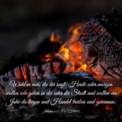 Picture 03 - Jakobus 4:13 LUTH1912 - Wohlan nun, die ihr sagt: Heute oder morgen - Bible Verse Picture