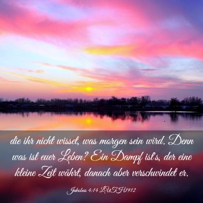 Picture 03 - Jakobus 4:14 LUTH1912 - die ihr nicht wisset, was morgen sein wird. Denn - Bible Verse Picture