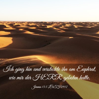 Picture 03 - Jeremia 13:5 LUTH1912 - Ich ging hin und versteckte ihn am Euphrat, wie - Bible Verse Picture