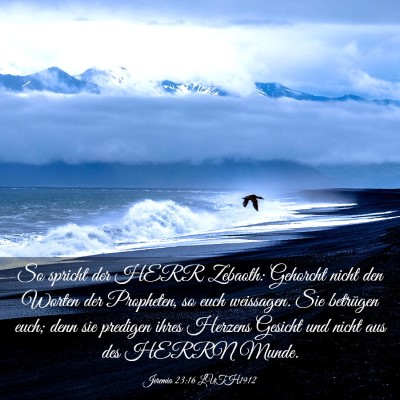 Picture 03 - Jeremia 23:16 LUTH1912 - So spricht der HERR Zebaoth: Gehorcht nicht den - Bible Verse Picture