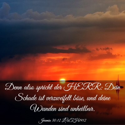 Picture 03 - Jeremia 30:12 LUTH1912 - Denn also spricht der HERR: Dein Schade ist - Bible Verse Picture