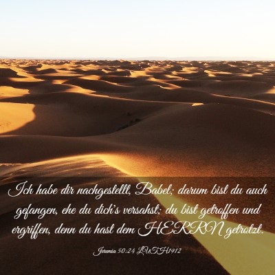 Picture 03 - Jeremia 50:24 LUTH1912 - Ich habe dir nachgestellt, Babel; darum bist du - Bible Verse Picture