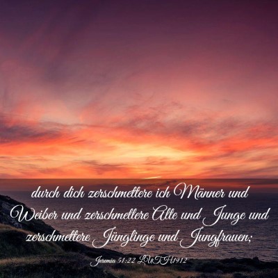 Picture 03 - Jeremia 51:22 LUTH1912 - durch dich zerschmettere ich Männer und Weiber - Bible Verse Picture