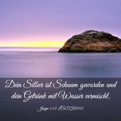 Picture 03 - Jesaja 1:22 LUTH1912 - Dein Silber ist Schaum geworden und dein Getränk - Bible Verse Picture