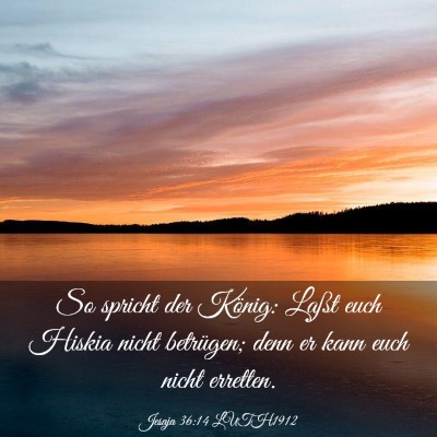 Picture 03 - Jesaja 36:14 LUTH1912 - So spricht der König: Laßt euch Hiskia nicht - Bible Verse Picture