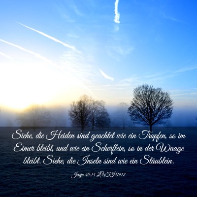Picture 03 - Jesaja 40:15 LUTH1912 - Siehe, die Heiden sind geachtet wie ein Tropfen, - Bible Verse Picture