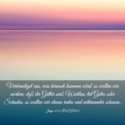 Picture 03 - Jesaja 41:23 LUTH1912 - Verkündiget uns, was hernach kommen wird, so - Bible Verse Picture
