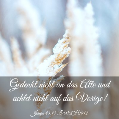 Picture 03 - Jesaja 43:18 LUTH1912 - Gedenkt nicht an das Alte und achtet nicht auf - Bible Verse Picture