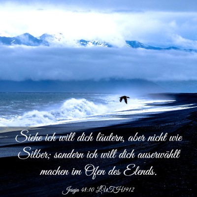 Picture 03 - Jesaja 48:10 LUTH1912 - Siehe ich will dich läutern, aber nicht wie - Bible Verse Picture