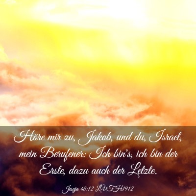 Picture 03 - Jesaja 48:12 LUTH1912 - Höre mir zu, Jakob, und du, Israel, mein - Bible Verse Picture
