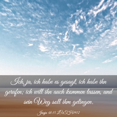 Picture 03 - Jesaja 48:15 LUTH1912 - Ich, ja, ich habe es gesagt, ich habe ihn - Bible Verse Picture