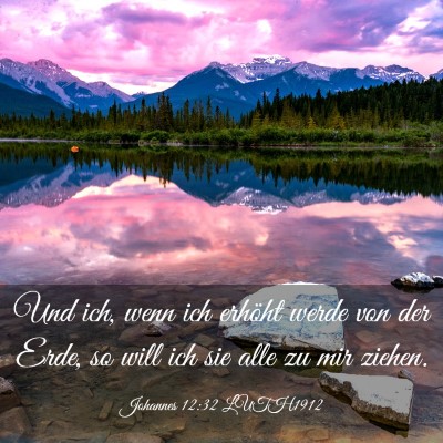 Picture 03 - Johannes 12:32 LUTH1912 - Und ich, wenn ich erhöht werde von der Erde, so - Bible Verse Picture