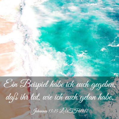 Picture 03 - Johannes 13:15 LUTH1912 - Ein Beispiel habe ich euch gegeben, daß ihr tut, - Bible Verse Picture