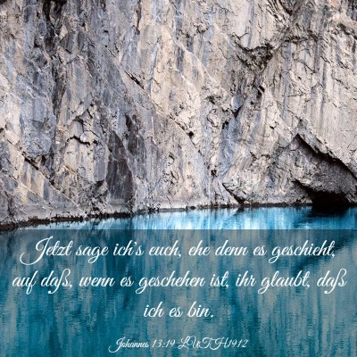 Picture 03 - Johannes 13:19 LUTH1912 - Jetzt sage ich's euch, ehe denn es geschieht, auf - Bible Verse Picture