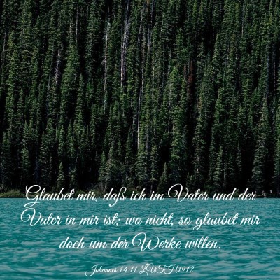 Picture 03 - Johannes 14:11 LUTH1912 - Glaubet mir, daß ich im Vater und der Vater in - Bible Verse Picture