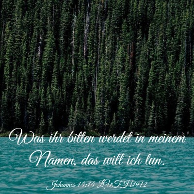 Picture 03 - Johannes 14:14 LUTH1912 - Was ihr bitten werdet in meinem Namen, das will - Bible Verse Picture