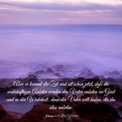 Picture 03 - Johannes 4:23 LUTH1912 - Aber es kommt die Zeit und ist schon jetzt, daß - Bible Verse Picture