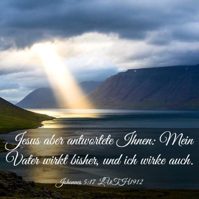 Picture 03 - Johannes 5:17 LUTH1912 - Jesus aber antwortete Ihnen: Mein Vater wirkt - Bible Verse Picture