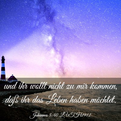 Picture 03 - Johannes 5:40 LUTH1912 - und ihr wollt nicht zu mir kommen, daß ihr das - Bible Verse Picture