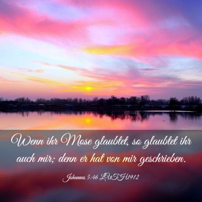 Picture 03 - Johannes 5:46 LUTH1912 - Wenn ihr Mose glaubtet, so glaubtet ihr auch mir; - Bible Verse Picture
