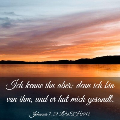 Picture 03 - Johannes 7:29 LUTH1912 - Ich kenne ihn aber; denn ich bin von ihm, und er - Bible Verse Picture