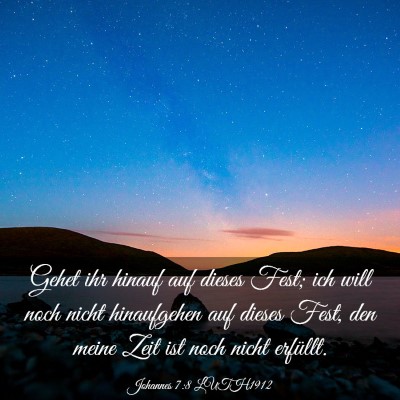 Picture 03 - Johannes 7:8 LUTH1912 - Gehet ihr hinauf auf dieses Fest; ich will noch - Bible Verse Picture