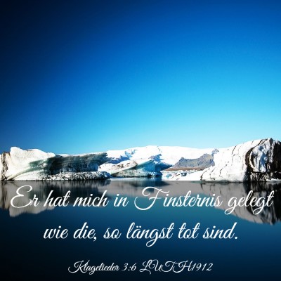 Picture 03 - Klagelieder 3:6 LUTH1912 - Er hat mich in Finsternis gelegt wie die, so - Bible Verse Picture