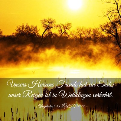 Picture 03 - Klagelieder 5:15 LUTH1912 - Unsers Herzens Freude hat ein Ende; unser Reigen - Bible Verse Picture