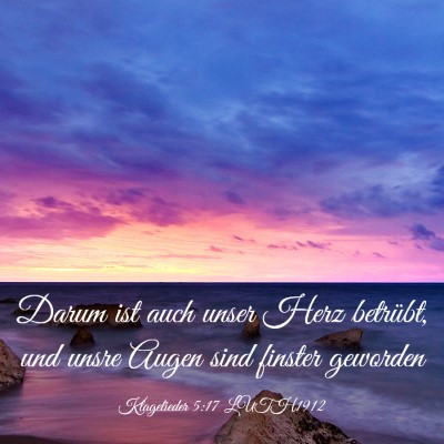 Picture 03 - Klagelieder 5:17 LUTH1912 - Darum ist auch unser Herz betrübt, und unsre - Bible Verse Picture