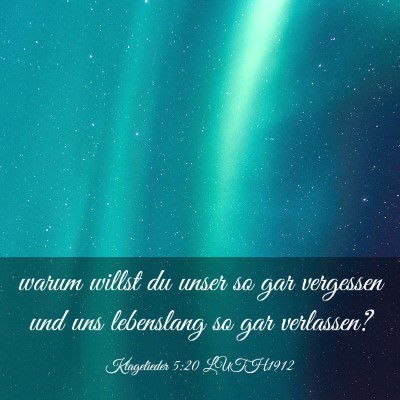 Picture 03 - Klagelieder 5:20 LUTH1912 - warum willst du unser so gar vergessen und uns - Bible Verse Picture