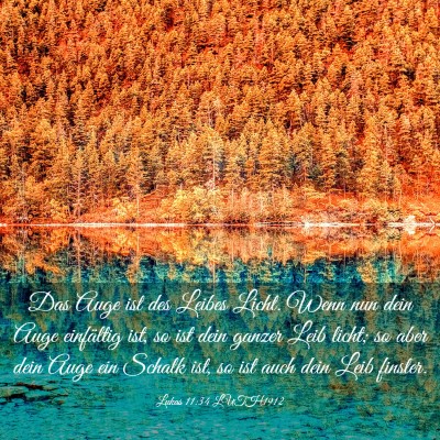Picture 03 - Lukas 11:34 LUTH1912 - Das Auge ist des Leibes Licht. Wenn nun dein Auge - Bible Verse Picture