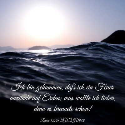 Picture 03 - Lukas 12:49 LUTH1912 - Ich bin gekommen, daß ich ein Feuer anzünde auf - Bible Verse Picture