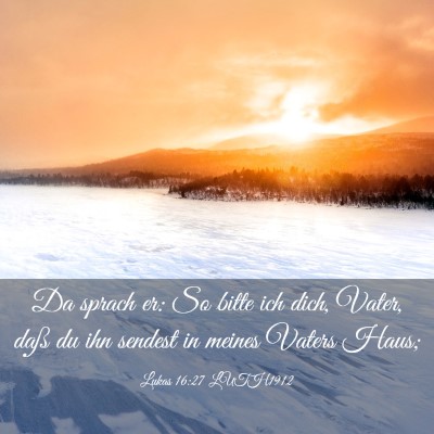 Picture 03 - Lukas 16:27 LUTH1912 - Da sprach er: So bitte ich dich, Vater, daß du - Bible Verse Picture