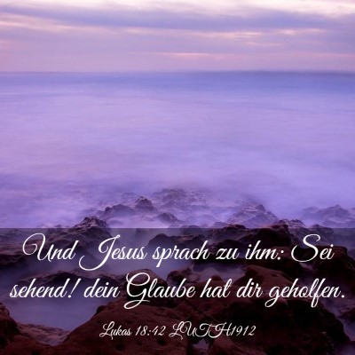 Picture 03 - Lukas 18:42 LUTH1912 - Und Jesus sprach zu ihm: Sei sehend! dein Glaube - Bible Verse Picture