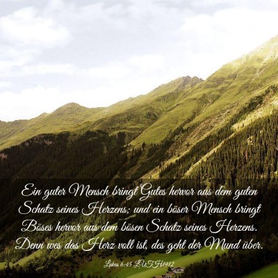 Picture 03 - Lukas 6:45 LUTH1912 - Ein guter Mensch bringt Gutes hervor aus dem - Bible Verse Picture