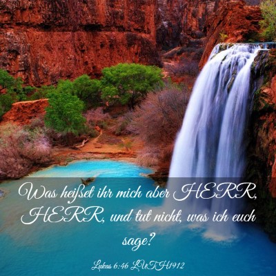 Picture 03 - Lukas 6:46 LUTH1912 - Was heißet ihr mich aber HERR, HERR, und tut - Bible Verse Picture