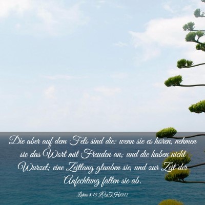 Picture 03 - Lukas 8:13 LUTH1912 - Die aber auf dem Fels sind die: wenn sie es - Bible Verse Picture