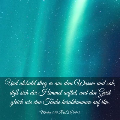 Picture 03 - Markus 1:10 LUTH1912 - Und alsbald stieg er aus dem Wasser und sah, daß - Bible Verse Picture