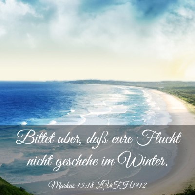 Picture 03 - Markus 13:18 LUTH1912 - Bittet aber, daß eure Flucht nicht geschehe im - Bible Verse Picture