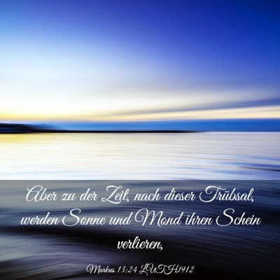 Picture 03 - Markus 13:24 LUTH1912 - Aber zu der Zeit, nach dieser Trübsal, werden - Bible Verse Picture