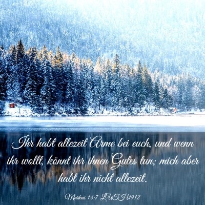 Picture 03 - Markus 14:7 LUTH1912 - Ihr habt allezeit Arme bei euch, und wenn ihr - Bible Verse Picture