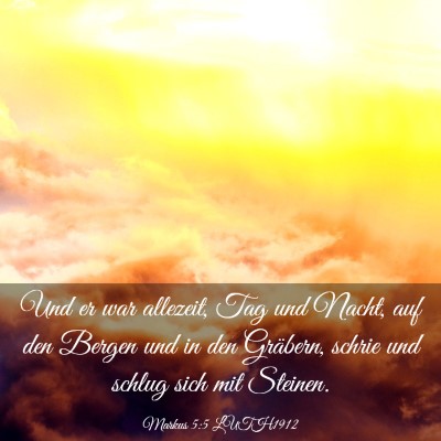 Picture 03 - Markus 5:5 LUTH1912 - Und er war allezeit, Tag und Nacht, auf den - Bible Verse Picture